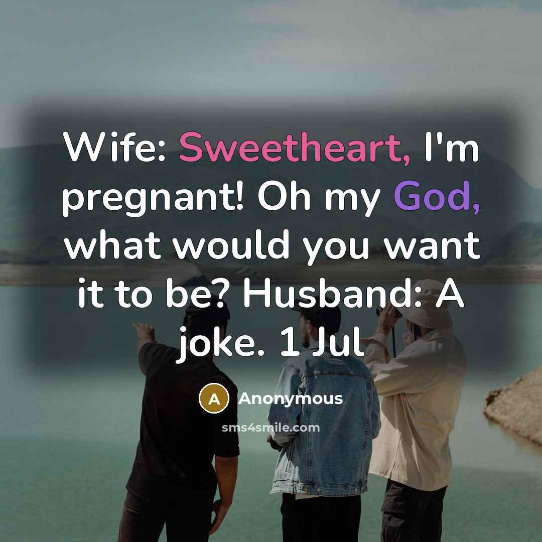 “Wife: Sweetheart, I'm pregnant! Oh my God, what would you…” quote by Anonymous