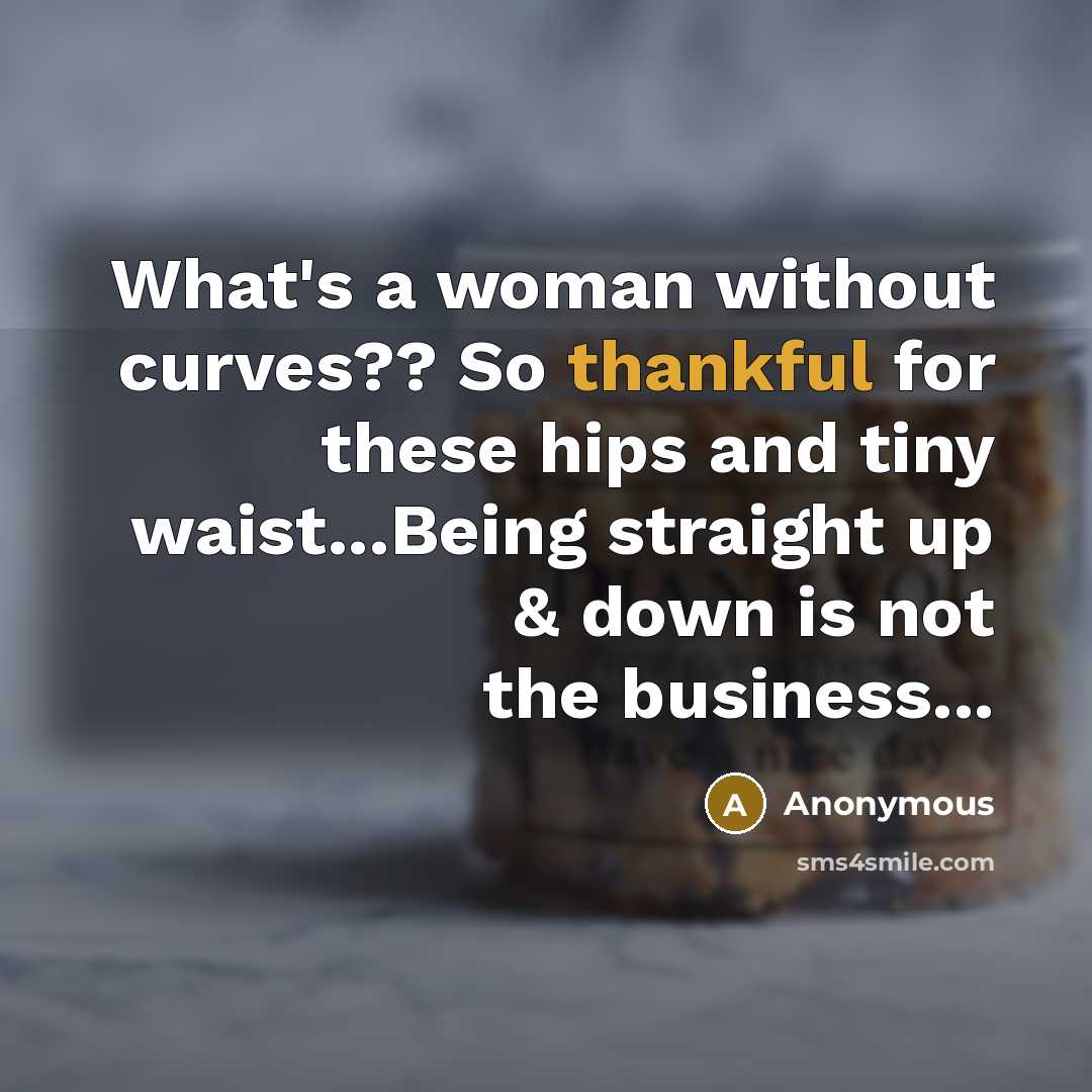 “What's a woman without curves?? So thankful for these hips…” quote by Anonymous