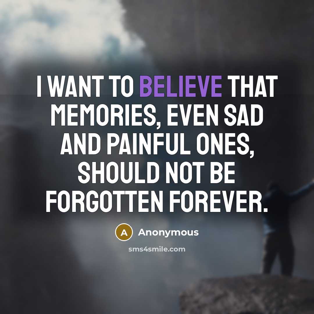 “I want to believe that memories, even sad and painful…” quote by Anonymous