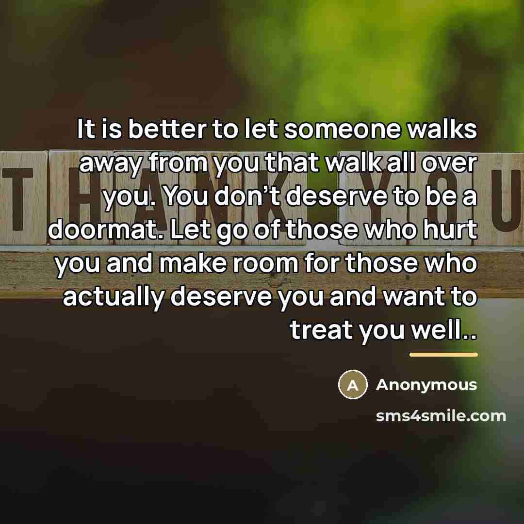 “It is better to let someone walks away from you…” quote by Anonymous
