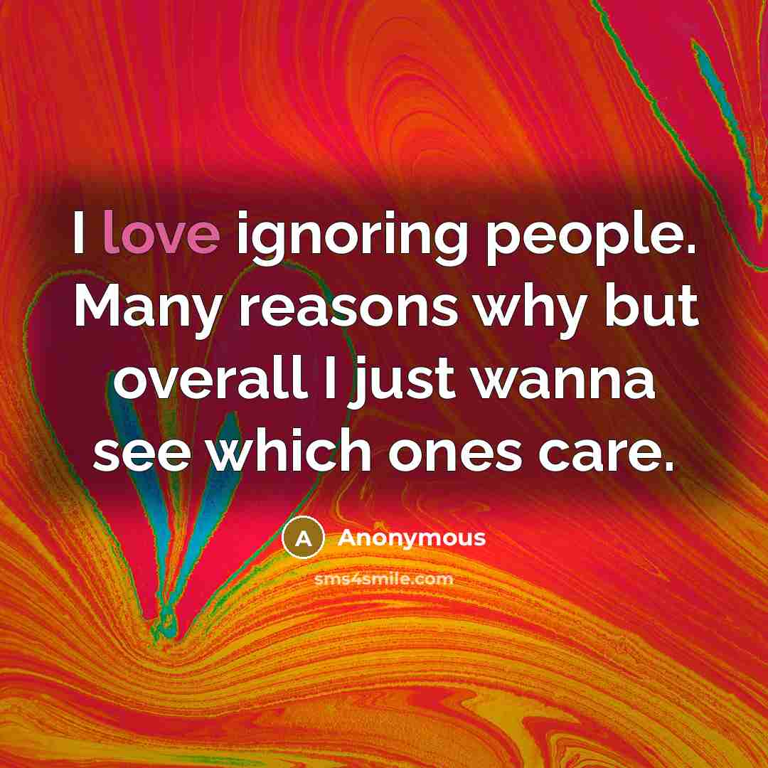 “I love ignoring people. Many reasons why but overall I…” quote by Anonymous