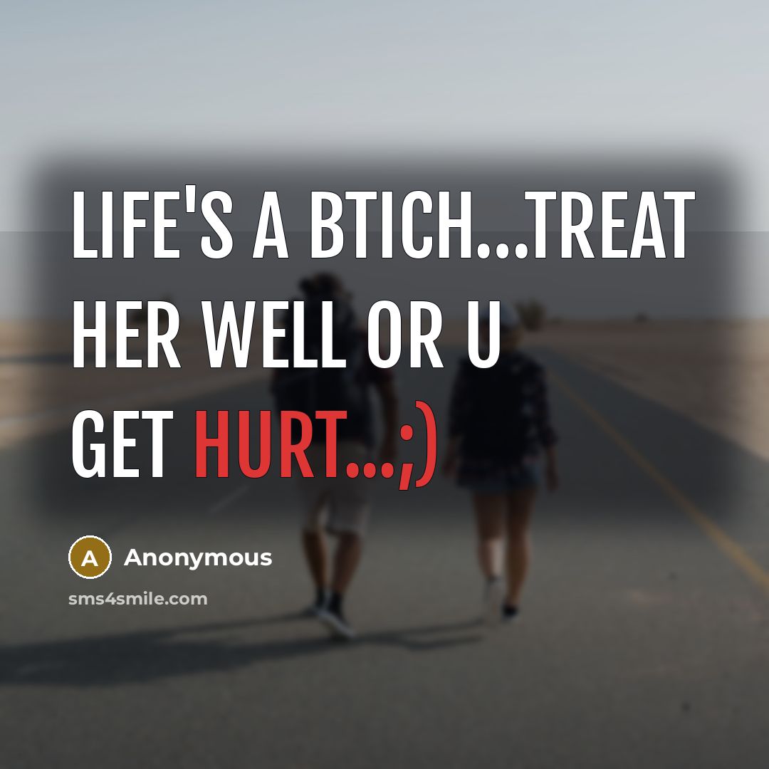 “Life's a btich.....treat her well or U get Hurt...;)…” quote by Anonymous