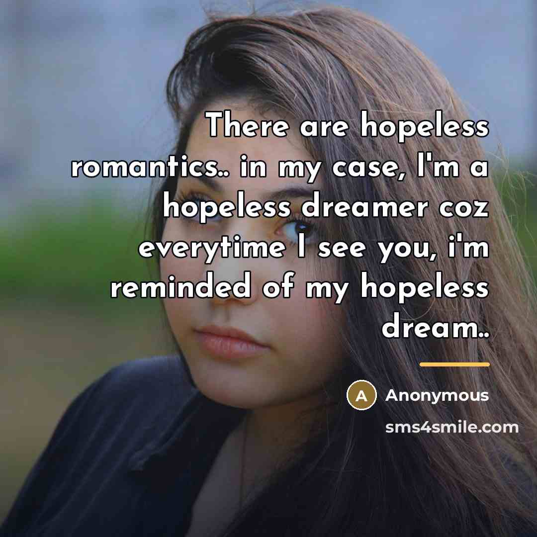 “There are hopeless romantics.. in my case, I'm a hopeless…” quote by Anonymous