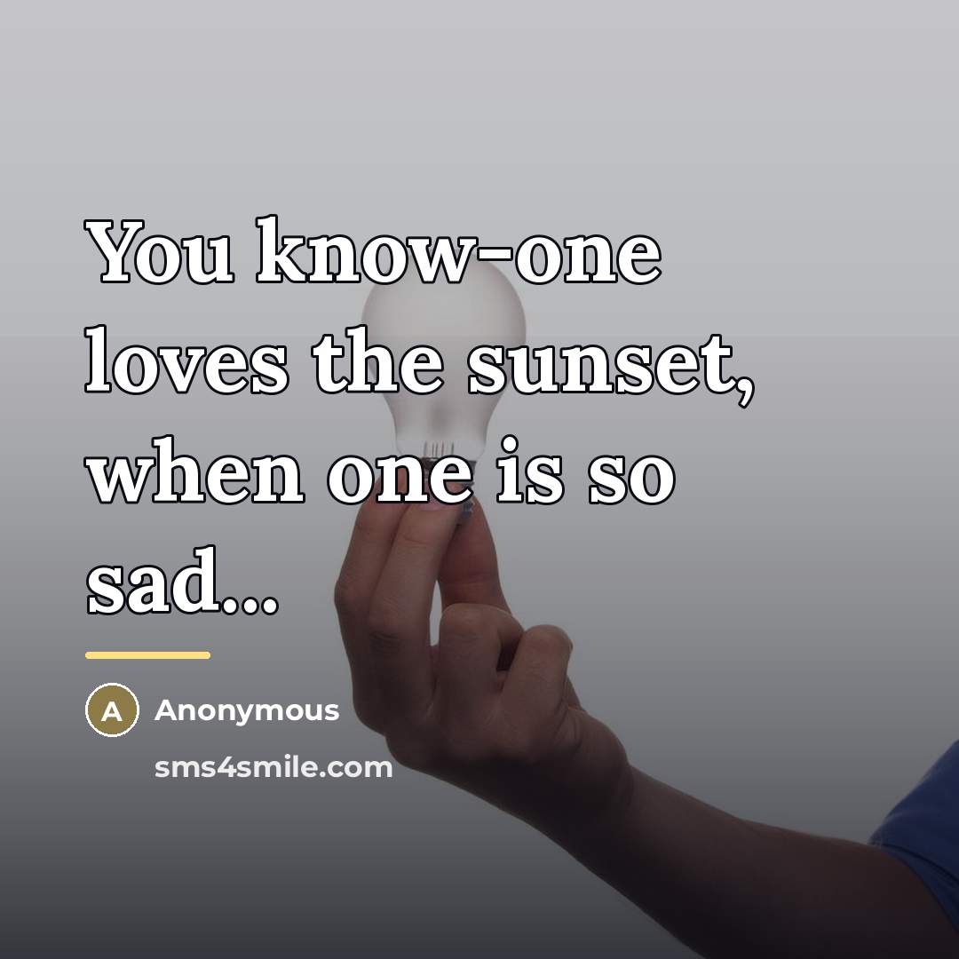 “You know-one loves the sunset, when one is so sad...…” quote by Anonymous