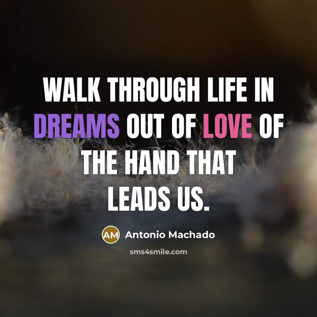 “Walk through life in dreams out of love of the…” quote by Antonio Machado