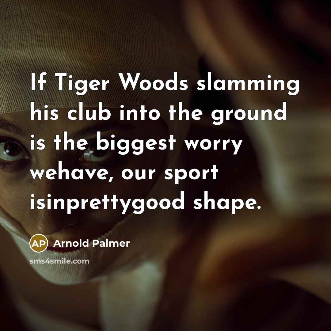 “If Tiger Woods slamming his club into the ground is…” quote by Arnold Palmer