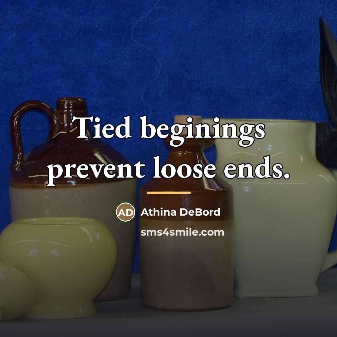 “Tied beginings prevent loose ends.…” quote by Athina DeBord