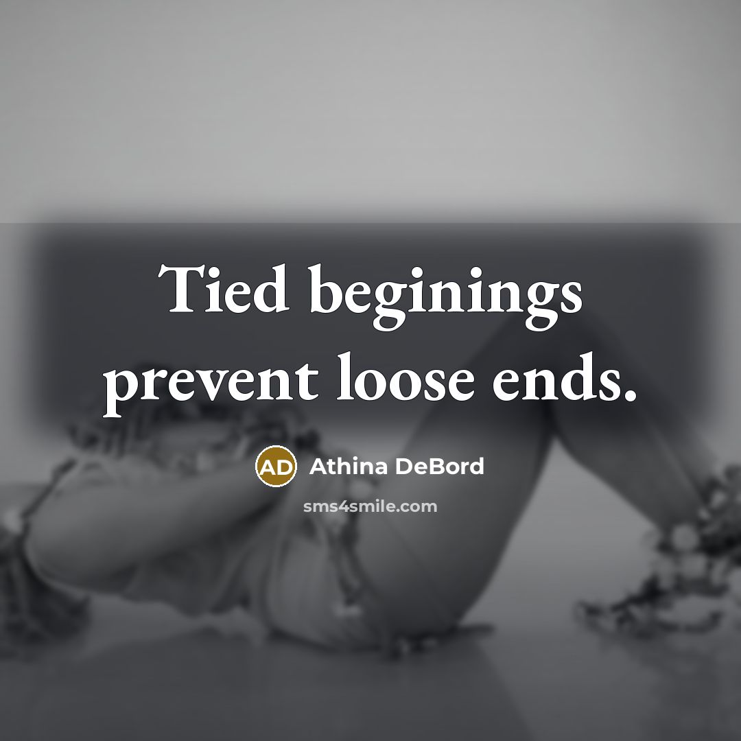 “Tied beginings prevent loose ends.” quote by Athina DeBord