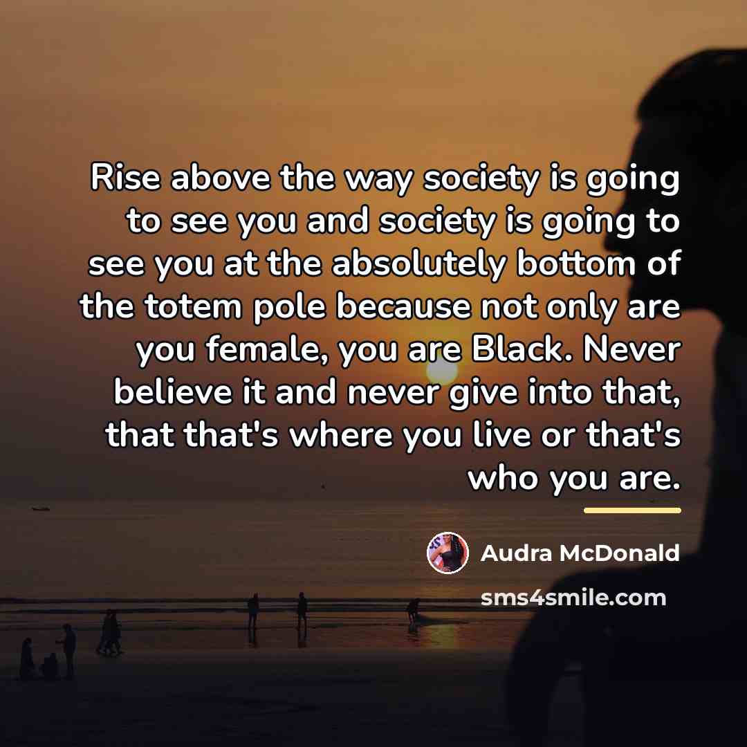 “Rise above the way society is going to see you…” quote by Audra McDonald