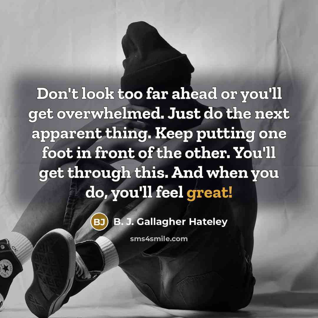 “Don't look too far ahead or you'll get overwhelmed. Just…” quote by B. J. Gallagher Hateley