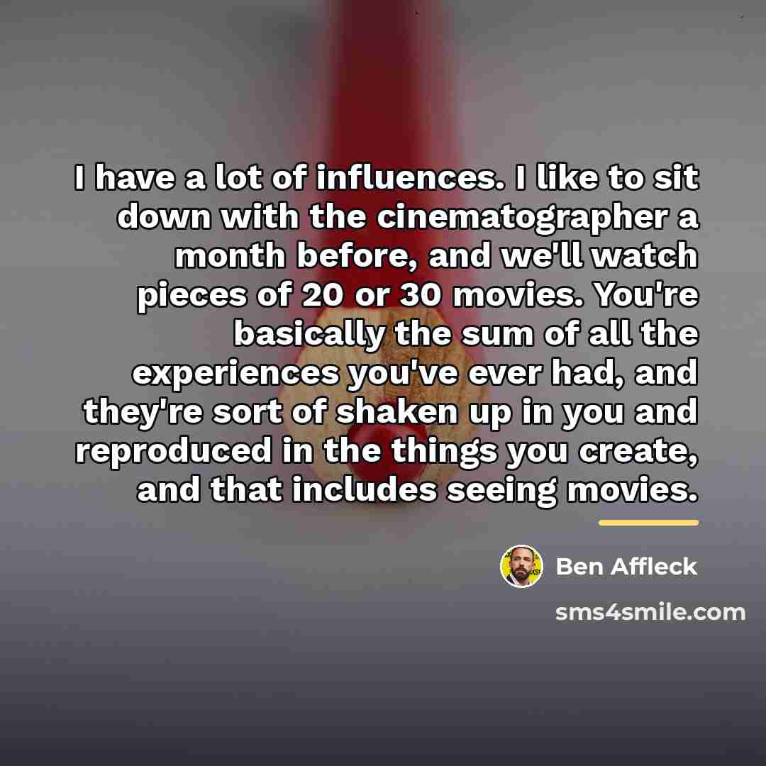 “I have a lot of influences. I like to sit…” quote by Ben Affleck