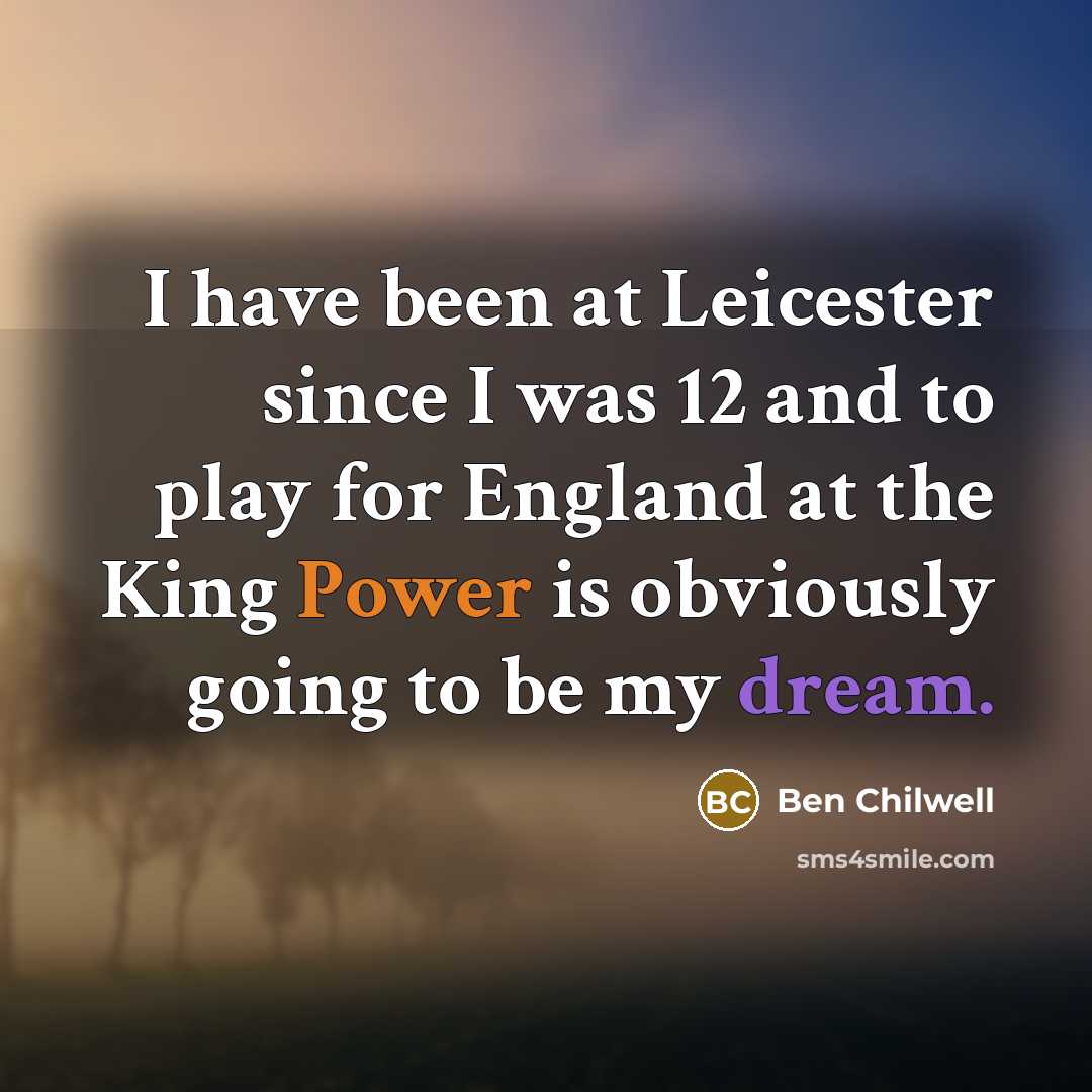 “I have been at Leicester since I was 12 and…” quote by Ben Chilwell
