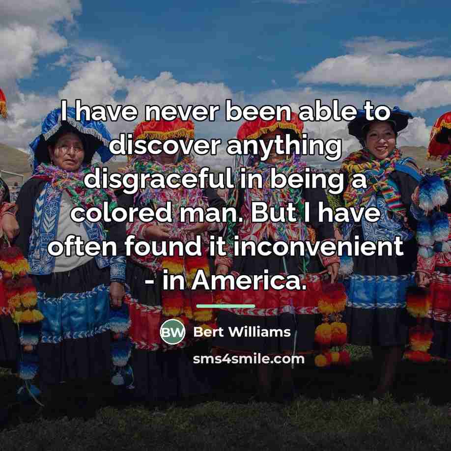 “I have never been able to discover anything disgraceful in…” quote by Bert Williams