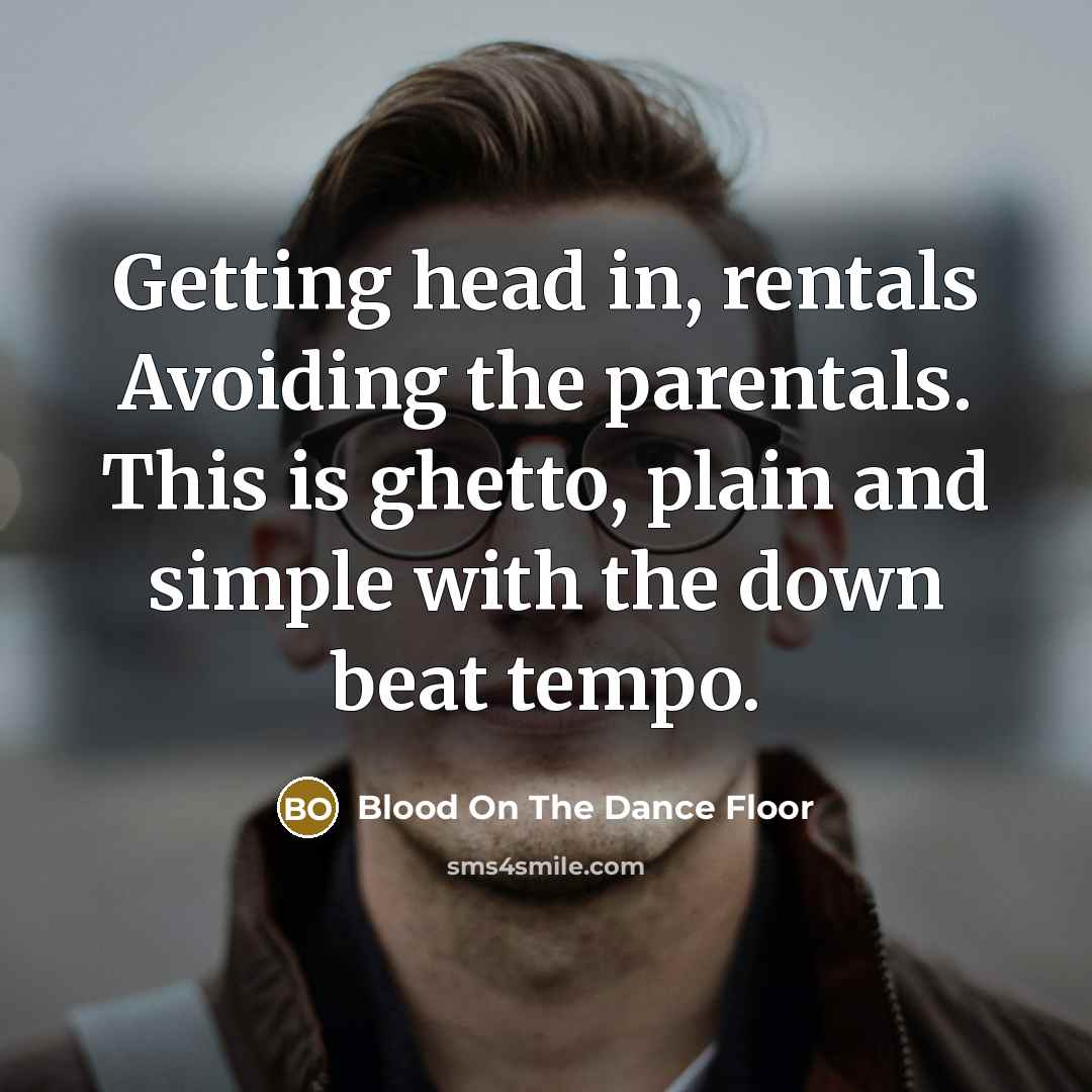 “Getting head in, rentals Avoiding the parentals. This is ghetto,…” quote by Blood On The Dance Floor