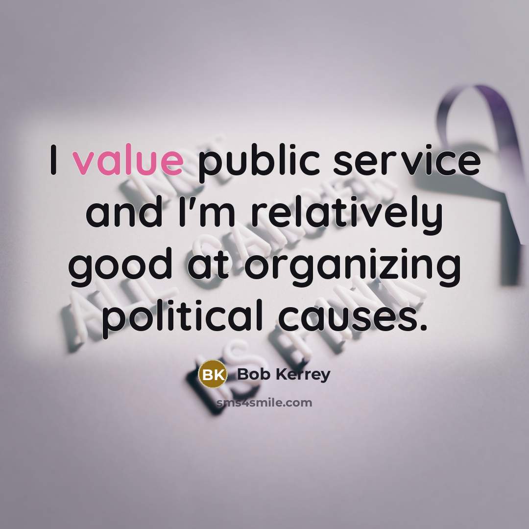 “I value public service and I'm relatively good at organizing…” quote by Bob Kerrey