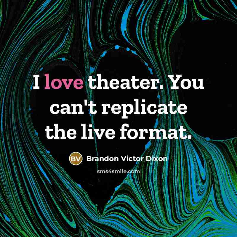 “I love theater. You can't replicate the live format.…” quote by Brandon Victor Dixon