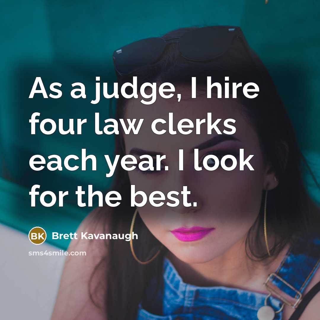 “As a judge, I hire four law clerks each year.…” quote by Brett Kavanaugh