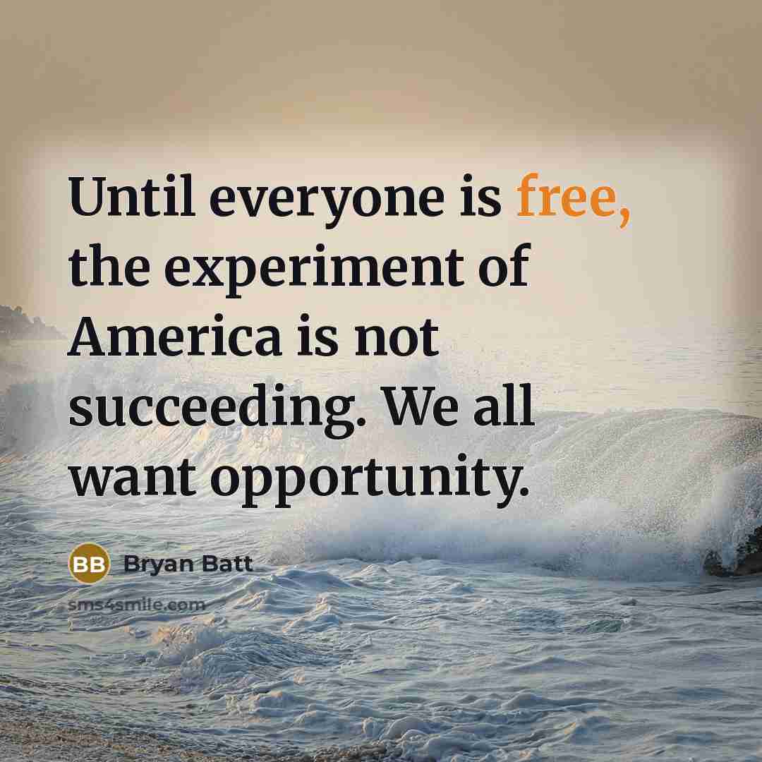 “Until everyone is free, the experiment of America is not…” quote by Bryan Batt