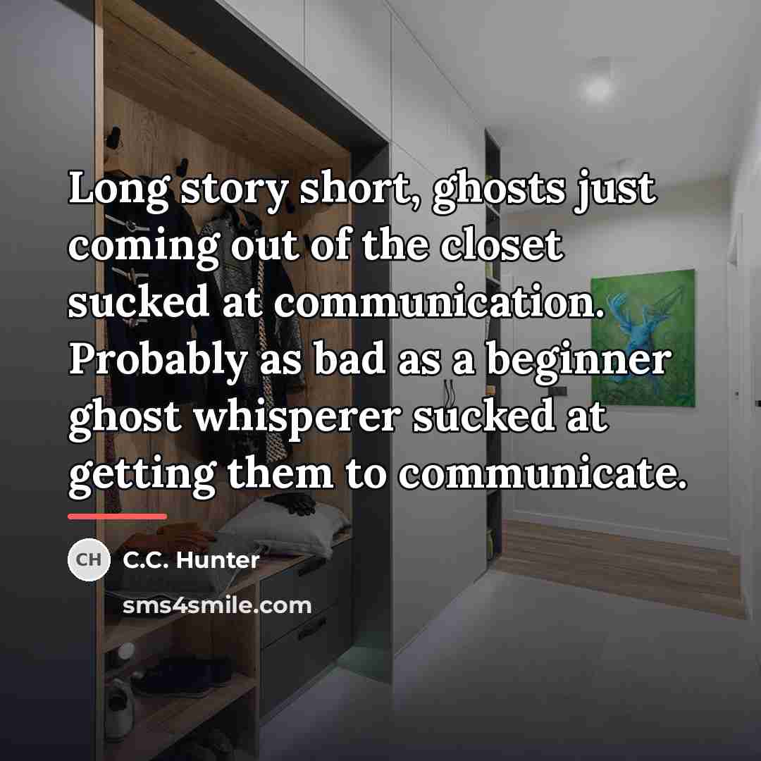 “Long story short, ghosts just coming out of the closet…” quote by C.C. Hunter