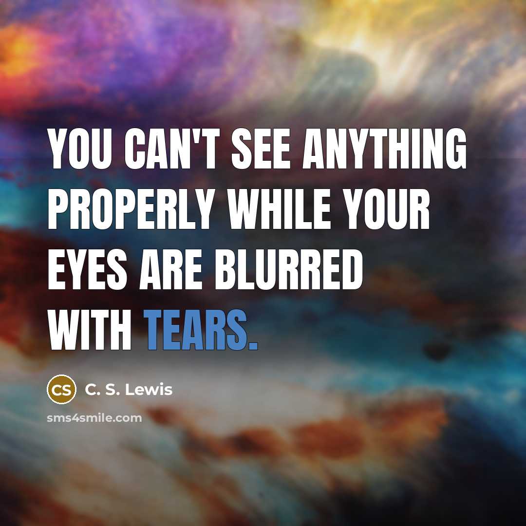 “You can't see anything properly while your eyes are blurred…” quote by C. S. Lewis