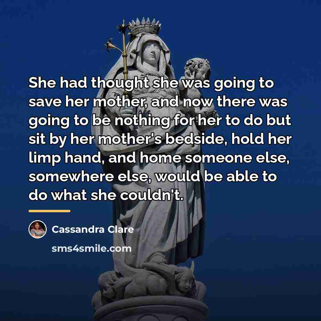 “She had thought she was going to save her mother,…” quote by Cassandra Clare
