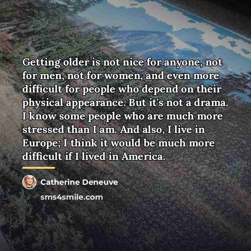 “Getting older is not nice for anyone, not for men,…” quote by Catherine Deneuve