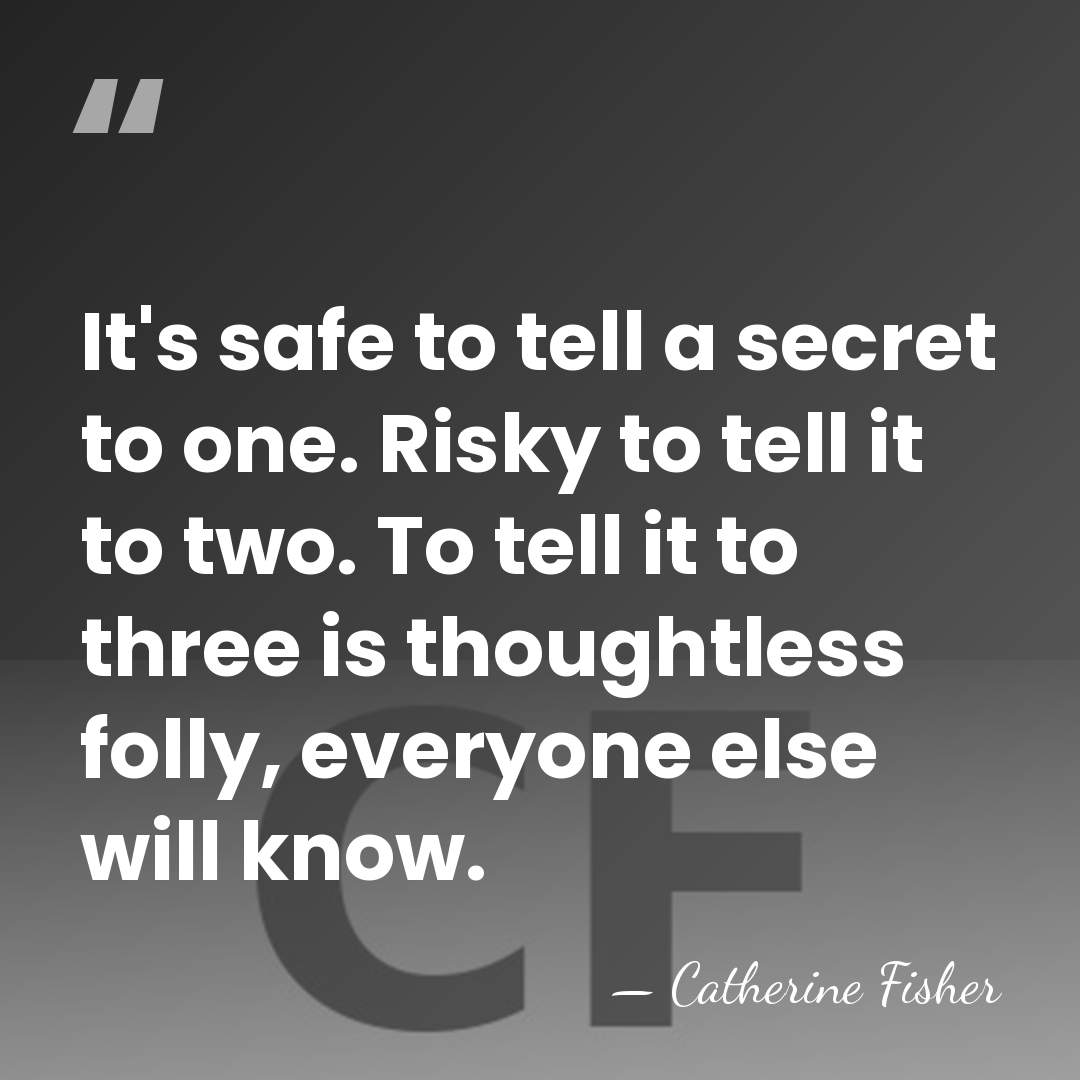 It's safe to tell a secret to one. Risky to tell it&hellip; - Catherine Fisher
