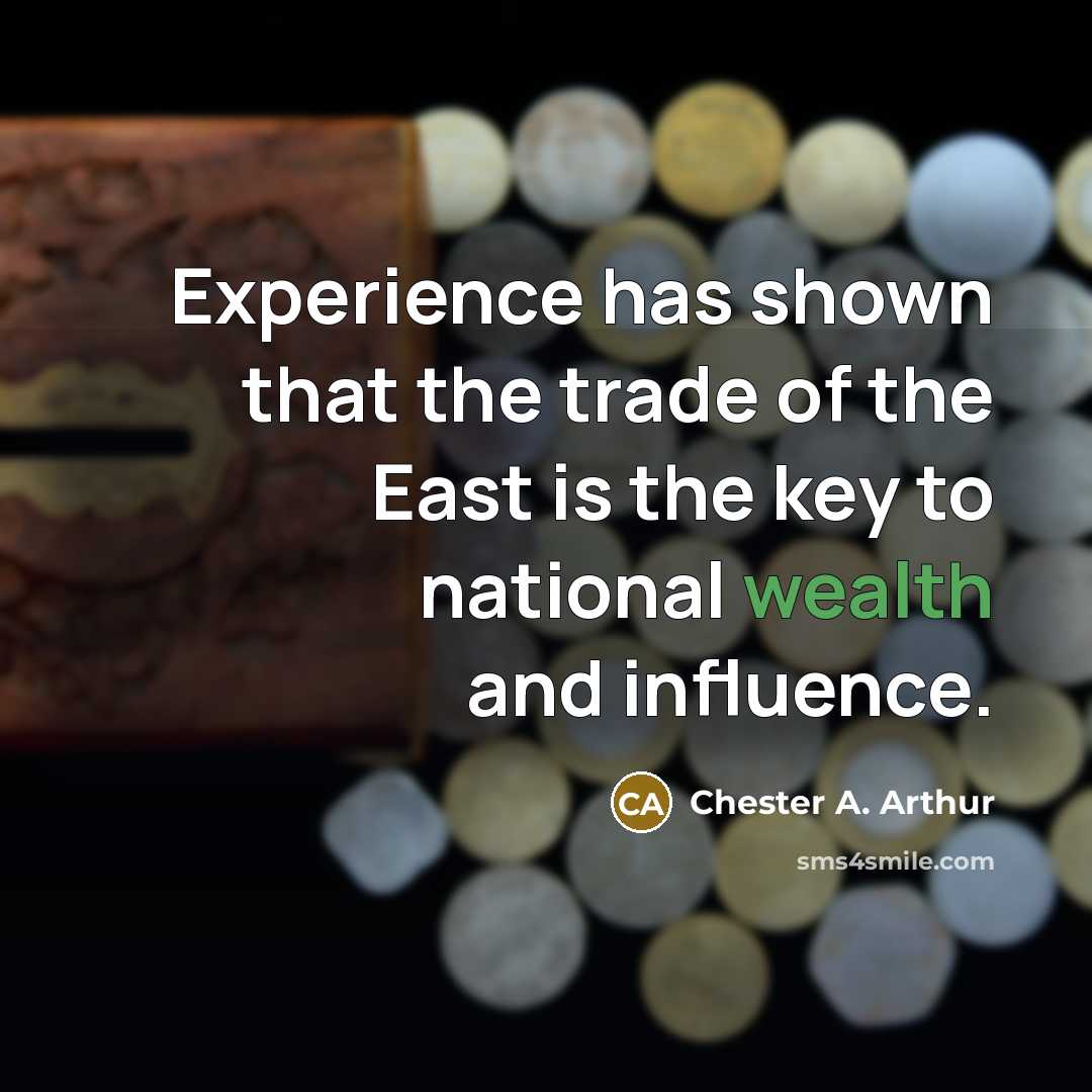 “Experience has shown that the trade of the East is…” quote by Chester A. Arthur