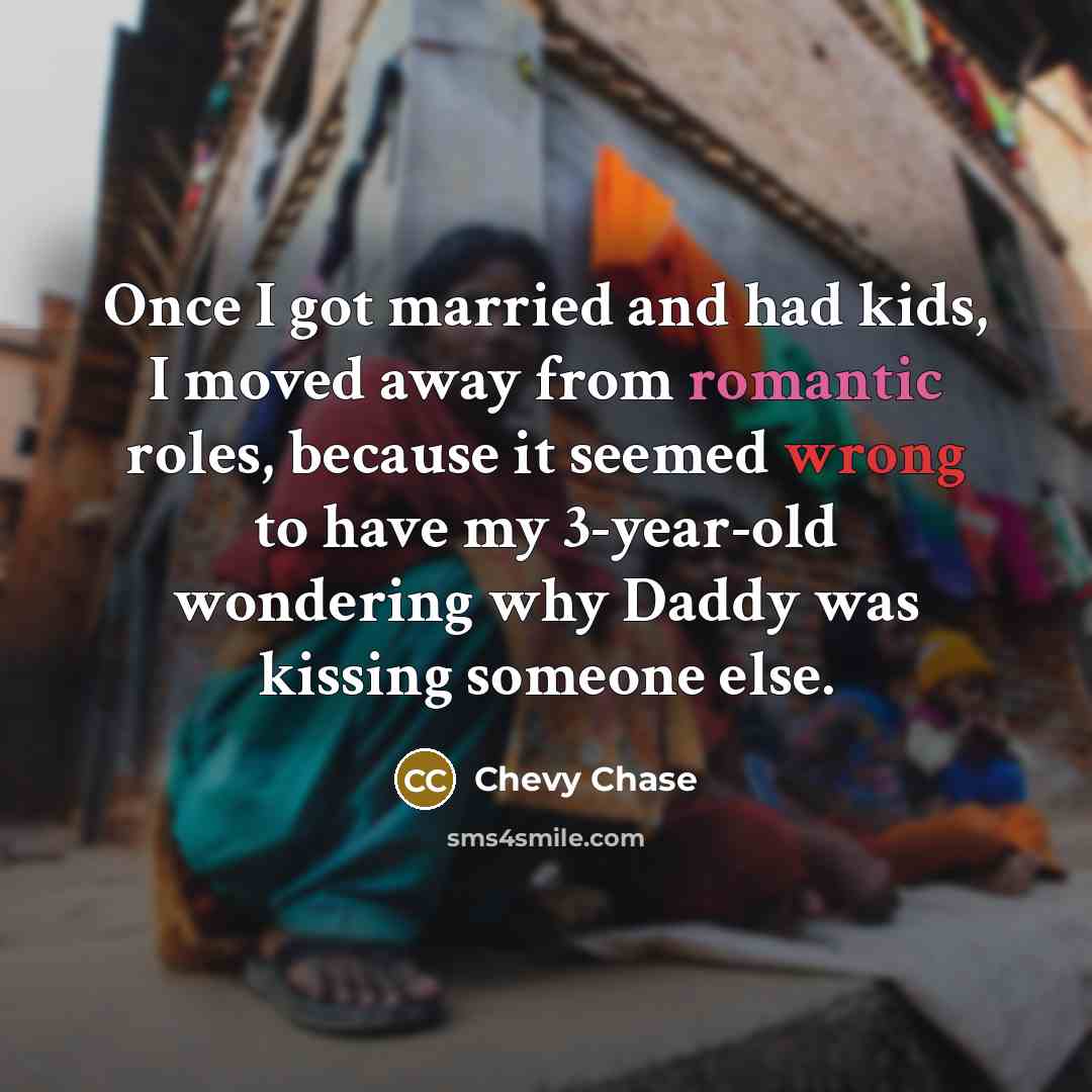 “Once I got married and had kids, I moved away…” quote by Chevy Chase