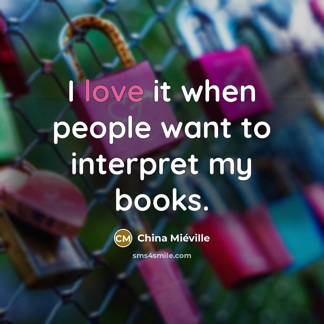 “I love it when people want to interpret my books.…” quote by China Mieville