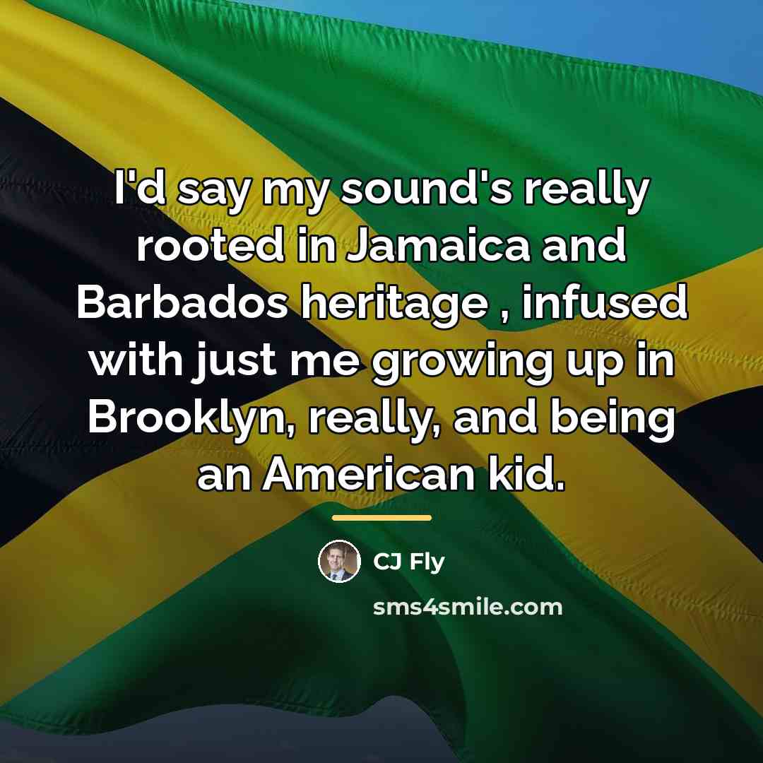“I'd say my sound's really rooted in Jamaica and Barbados…” quote by CJ Fly