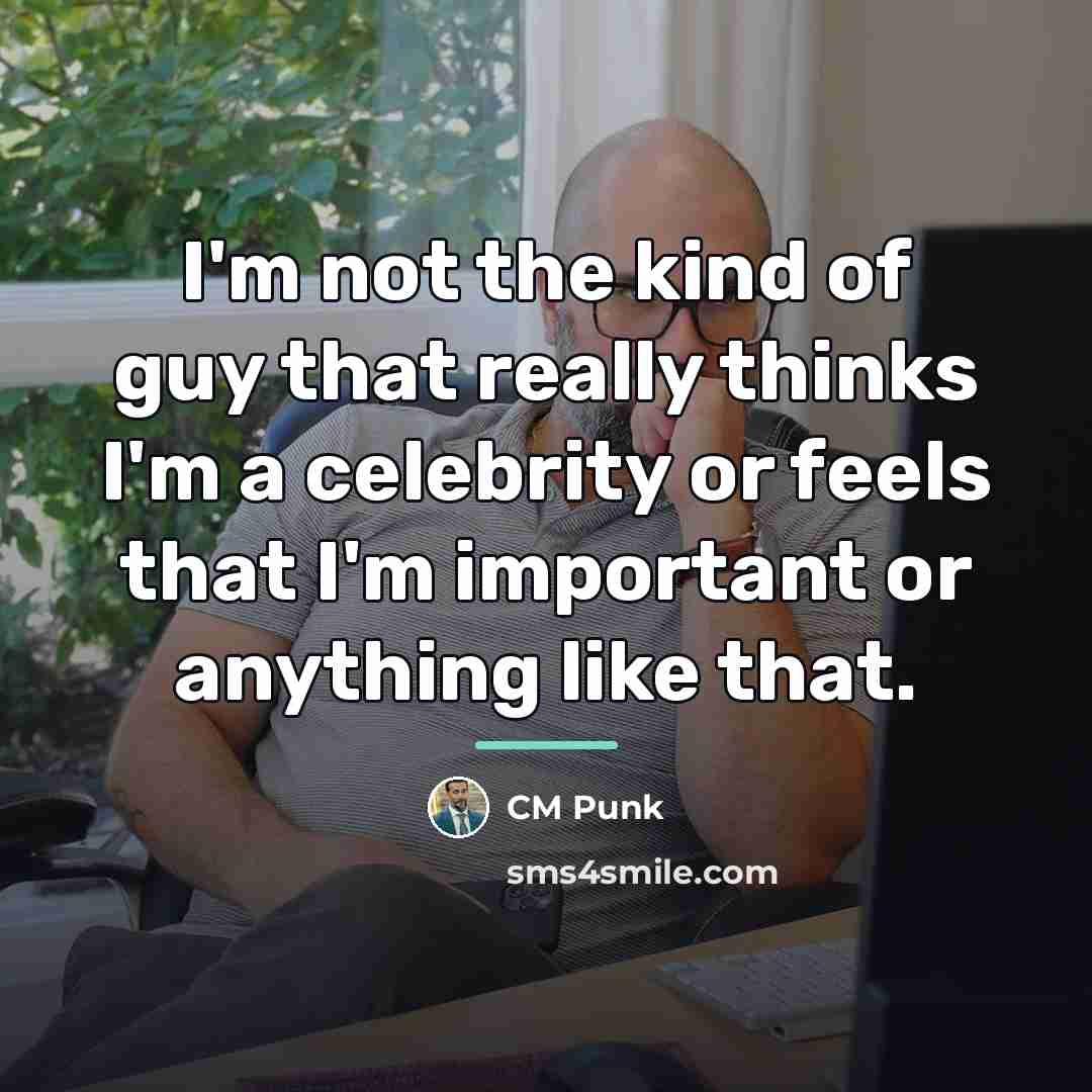 “I'm not the kind of guy that really thinks I'm…” quote by CM Punk