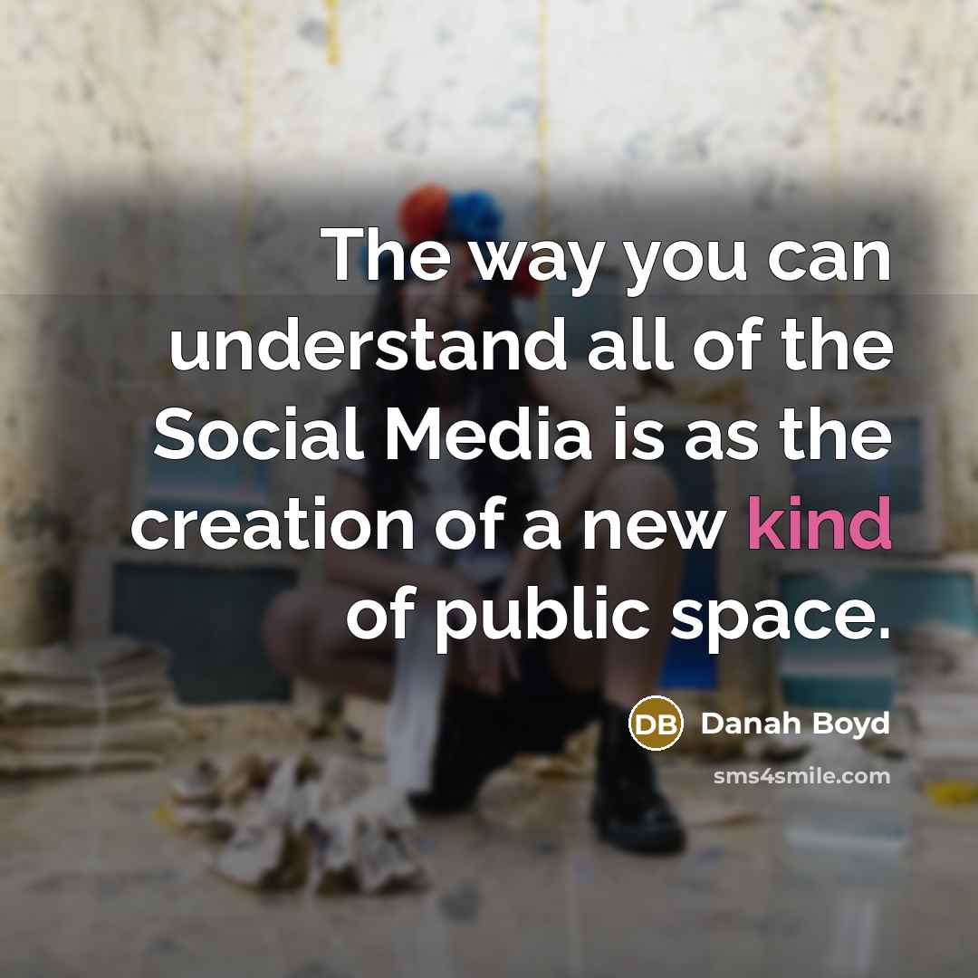 “The way you can understand all of the Social Media…” quote by danah boyd