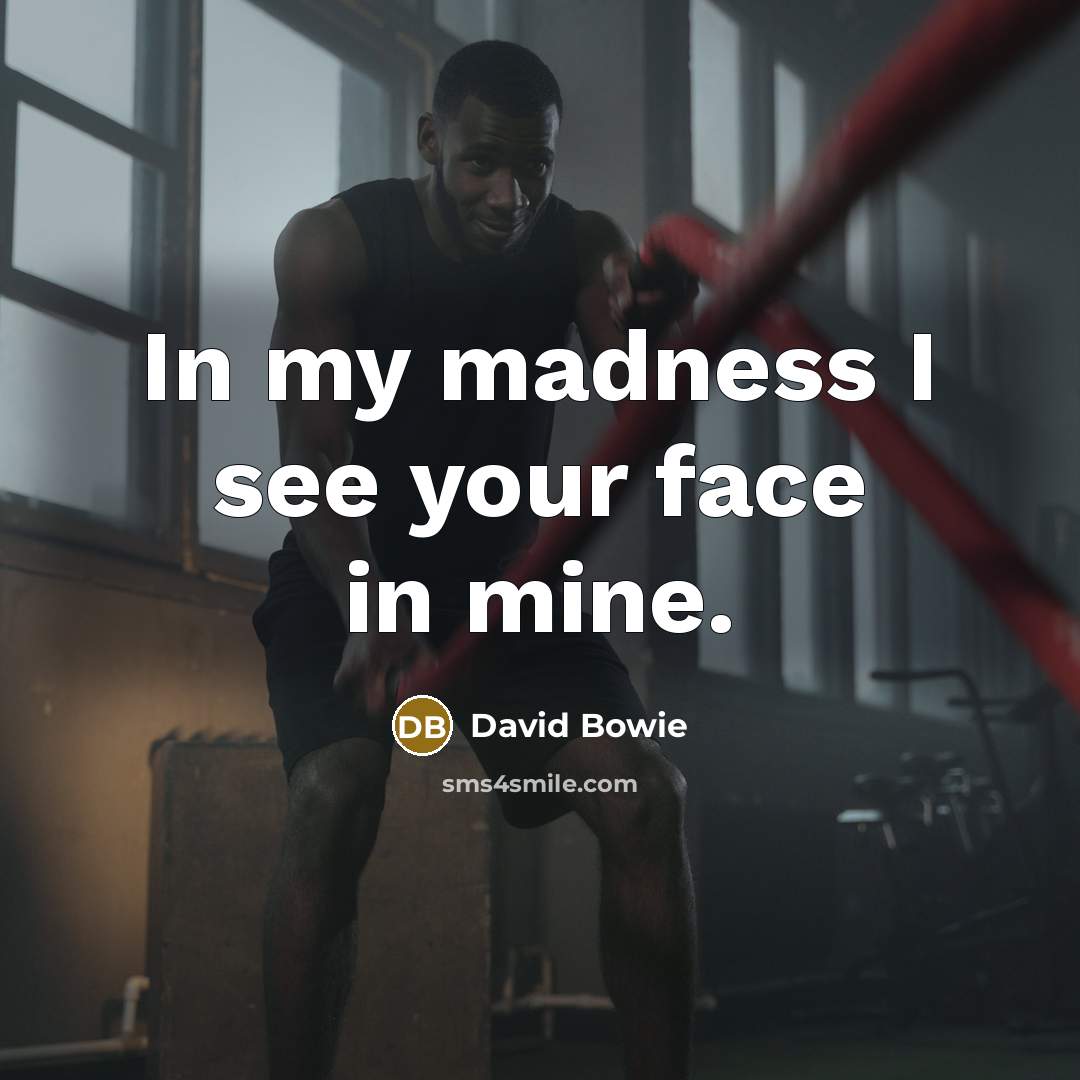 “In my madness I see your face in mine.…” quote by David Bowie