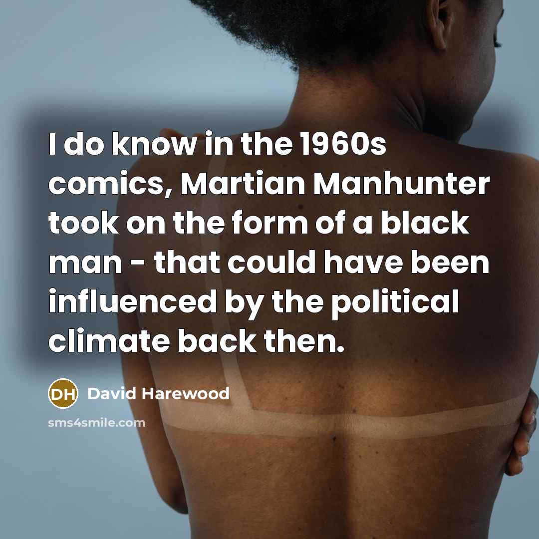 “I do know in the 1960s comics, Martian Manhunter took…” quote by David Harewood