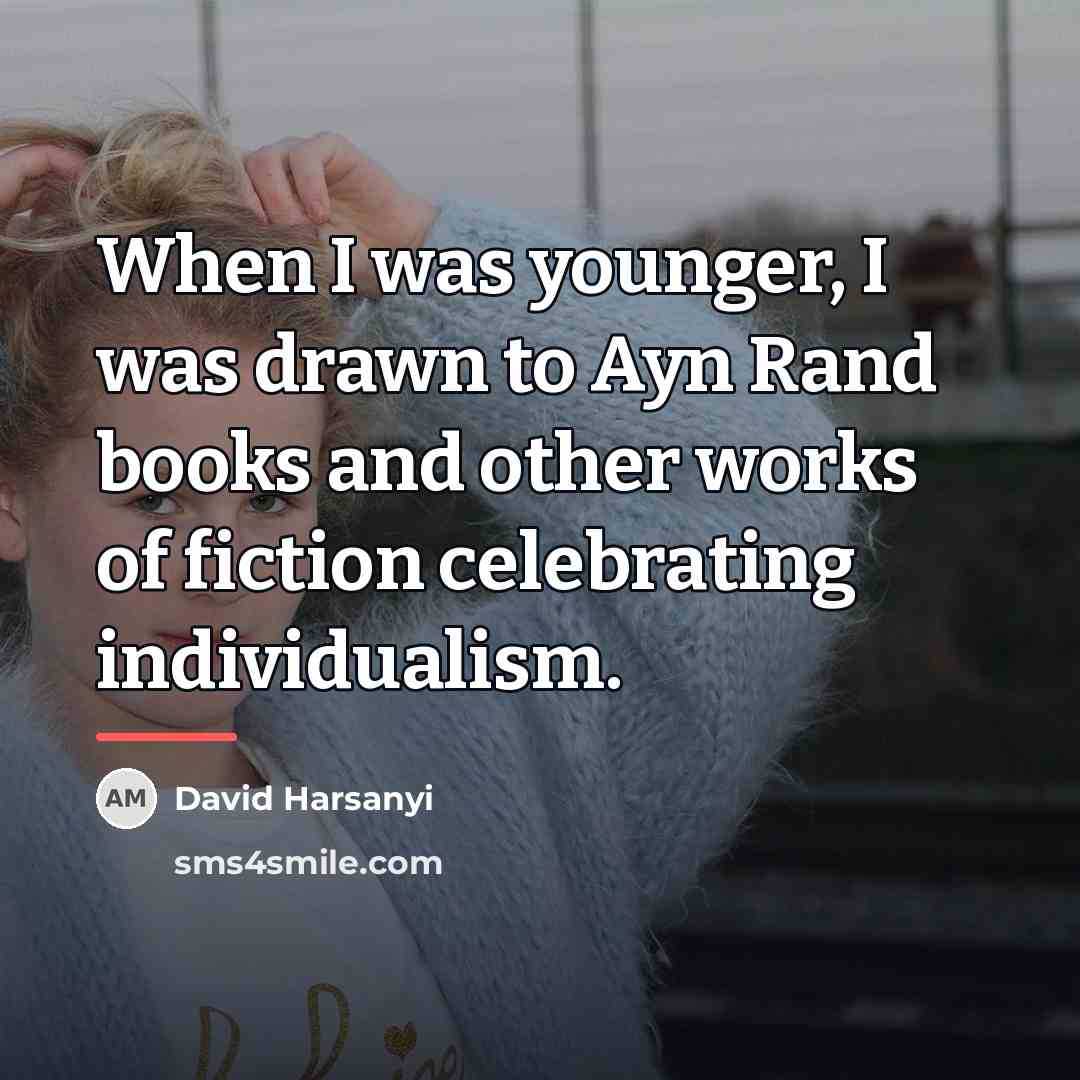 “When I was younger, I was drawn to Ayn Rand…” quote by David Harsanyi