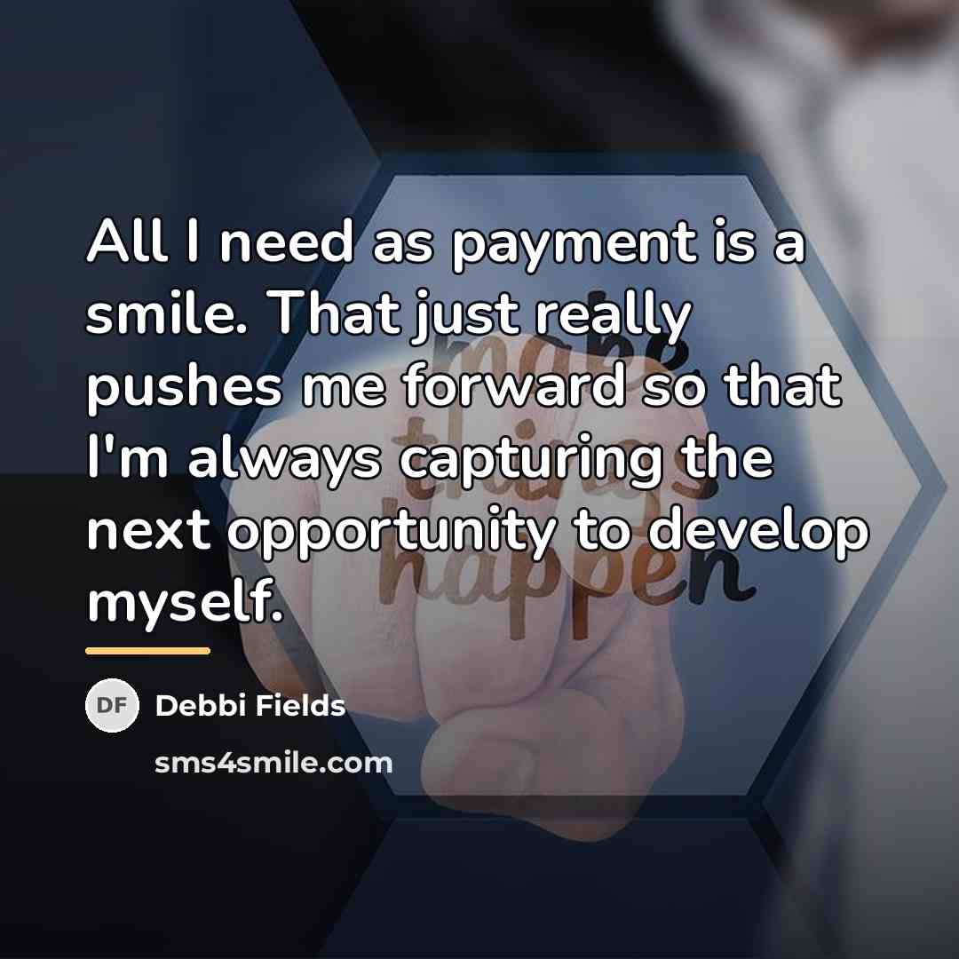 “All I need as payment is a smile. That just…” quote by Debbi Fields