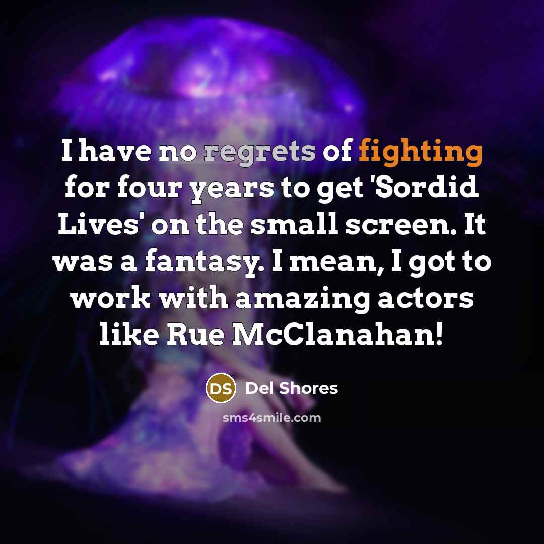 “I have no regrets of fighting for four years to…” quote by Del Shores