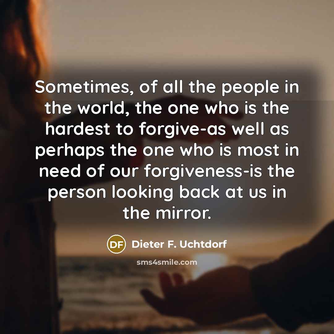 “Sometimes, of all the people in the world, the one…” quote by Dieter F. Uchtdorf