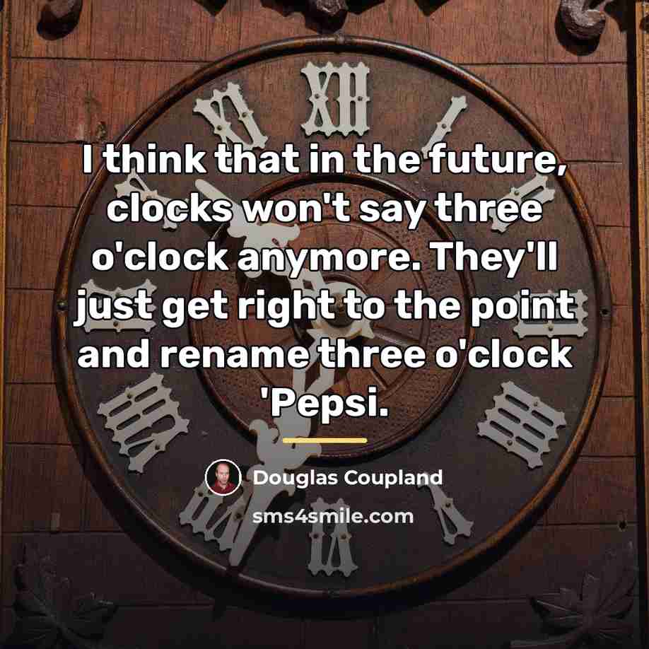 “I think that in the future, clocks won't say three…” quote by Douglas Coupland