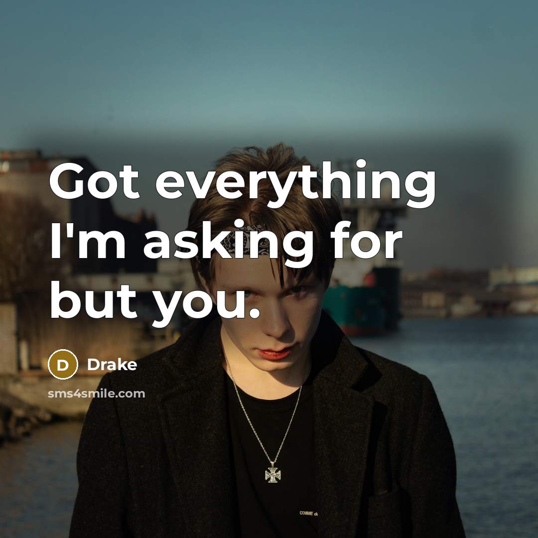 “Got everything I'm asking for but you.…” quote by Drake
