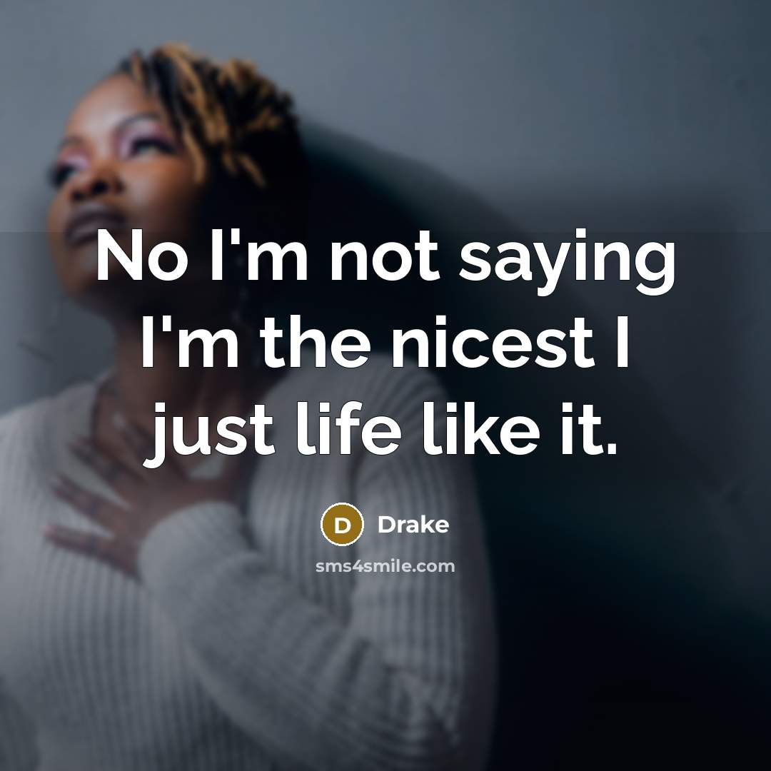 “No I'm not saying I'm the nicest I just life…” quote by Drake