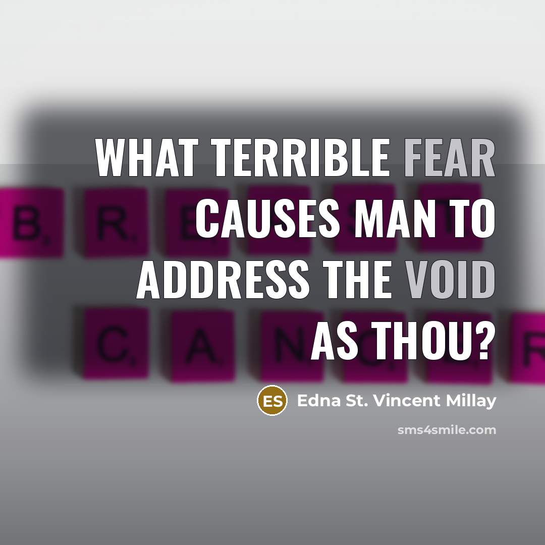 “What terrible fear causes Man to address the Void as…” quote by Edna St. Vincent Millay