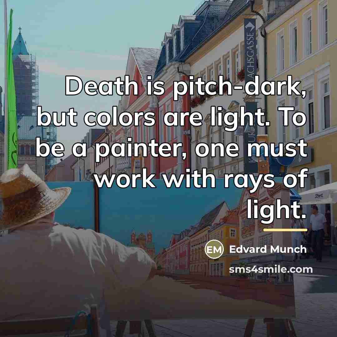 “Death is pitch-dark, but colors are light. To be a…” quote by Edvard Munch