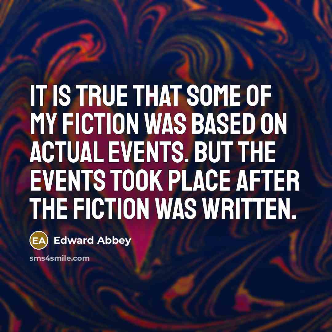 “It is true that some of my fiction was based…” quote by Edward Abbey