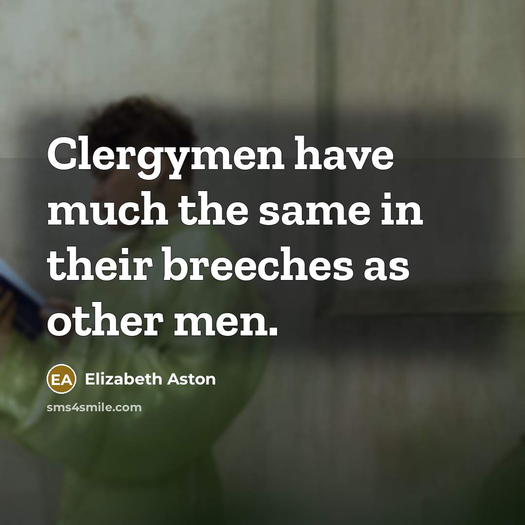 “Clergymen have much the same in their breeches as other men.” quote by Elizabeth Aston