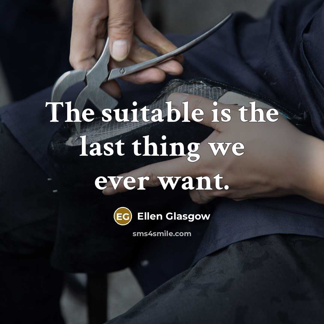 “The suitable is the last thing we ever want.…” quote by Ellen Glasgow