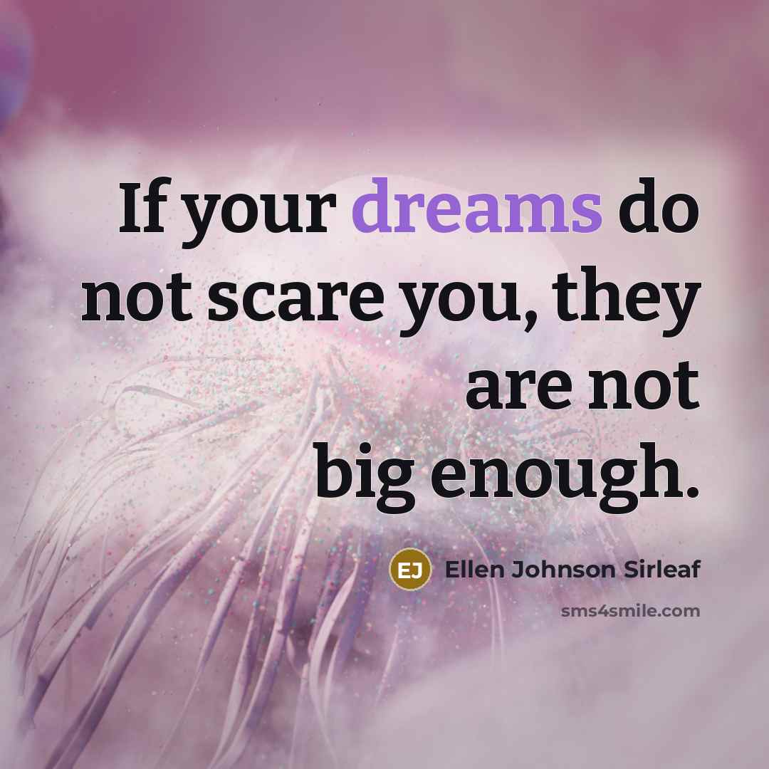 “If your dreams do not scare you, they are not big enough.” quote by Ellen Johnson Sirleaf