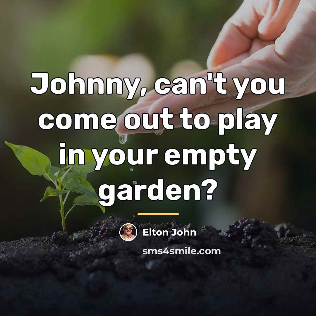 “Johnny, can't you come out to play in your empty…” quote by Elton John