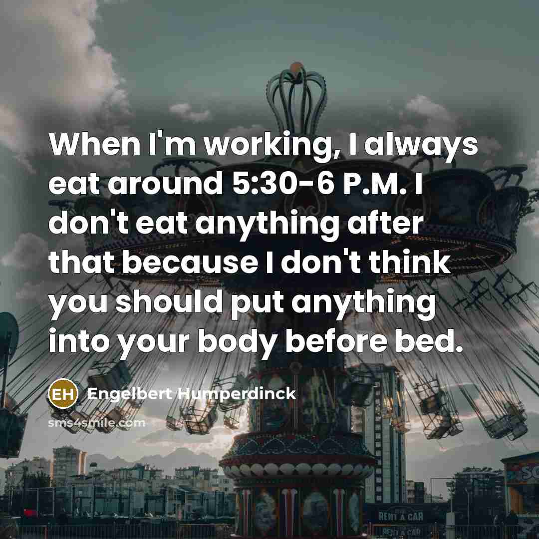 “When I'm working, I always eat around 5:30-6 P.M. I…” quote by Engelbert Humperdinck